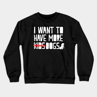 I Want To Have More Dogs - Dog Lover Dogs Crewneck Sweatshirt